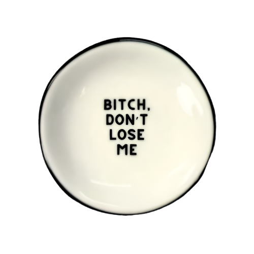Bitch Don't Lose Me Ring Dish