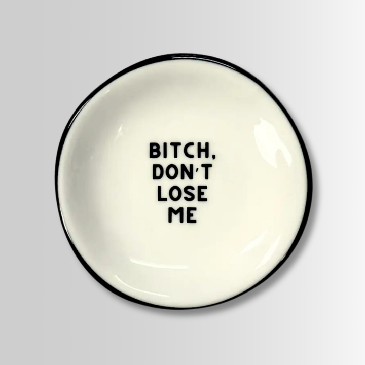 Bitch Don't Lose Me Ring Dish
