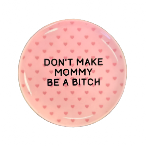 Don't Make Mommy Be A Bitch Round Trinket Tray