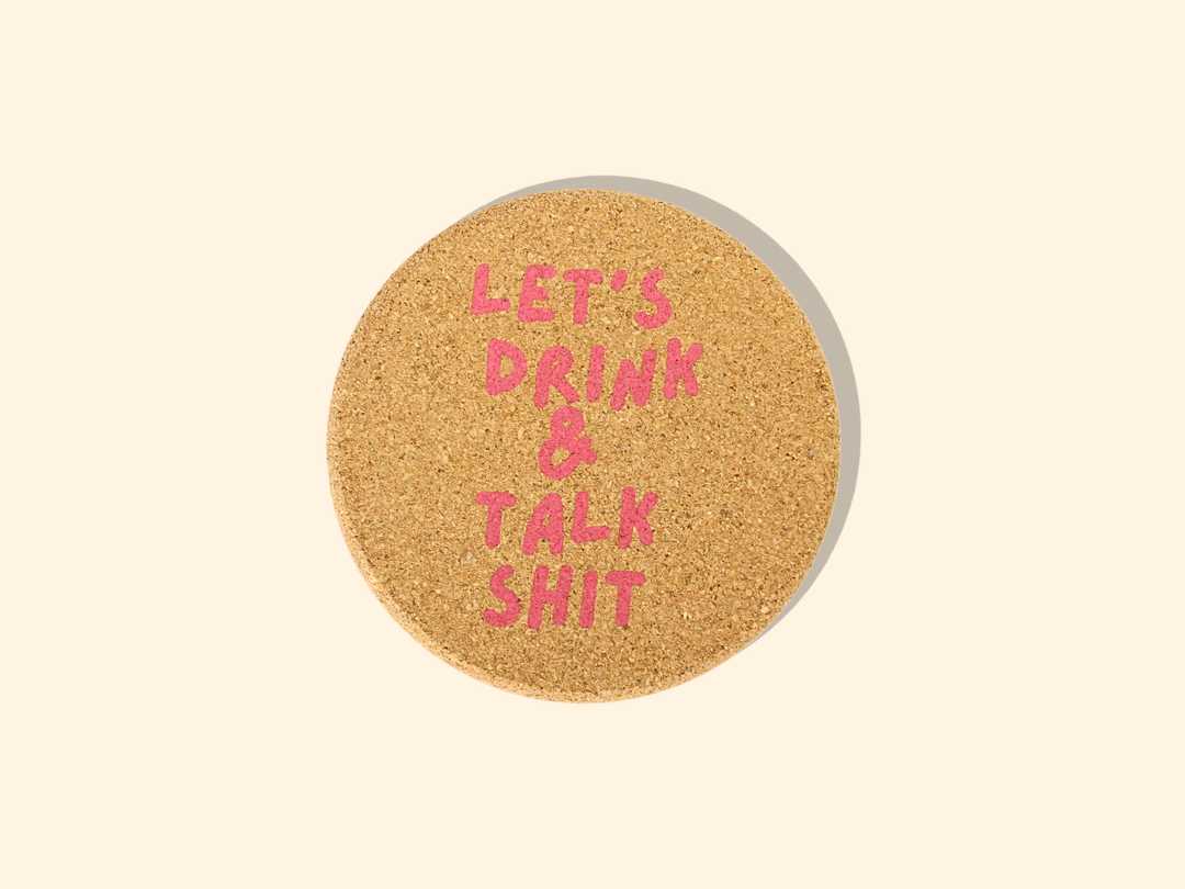Let's Drink And Talk Shit Cork Coaster