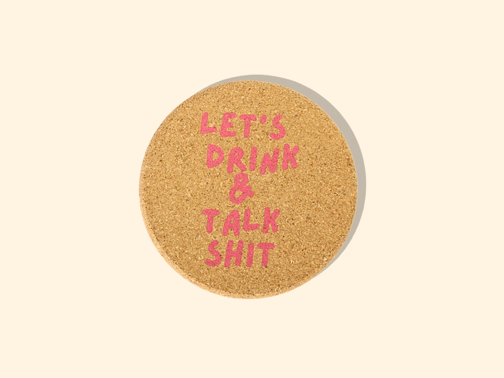 Let's Drink And Talk Shit Cork Coaster